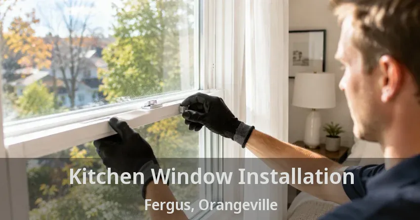 Kitchen Window Installation Fergus, Orangeville - ON