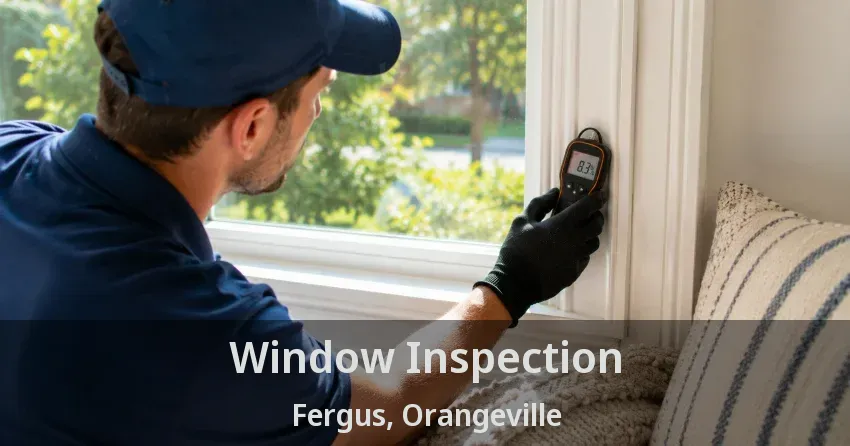 Window Inspection Fergus, Orangeville - ON
